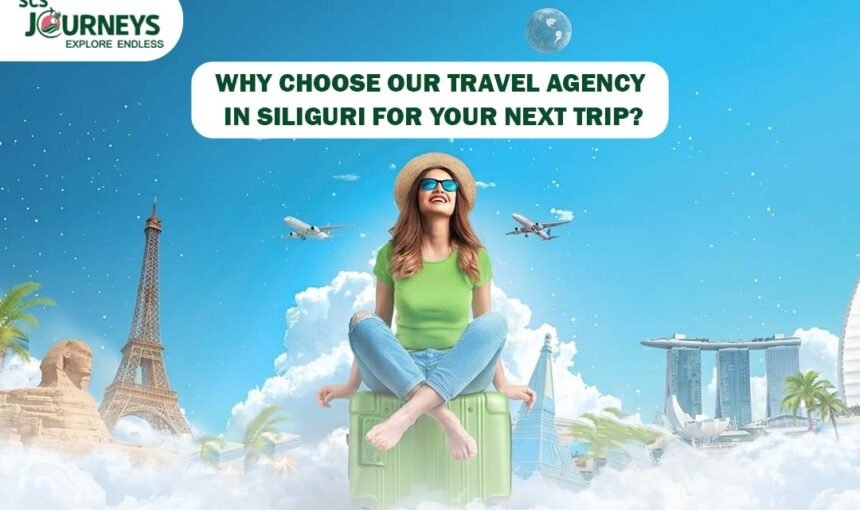 Best Travel Agency in Siliguri: Why Choose SCS Journeys for Your Next Trip