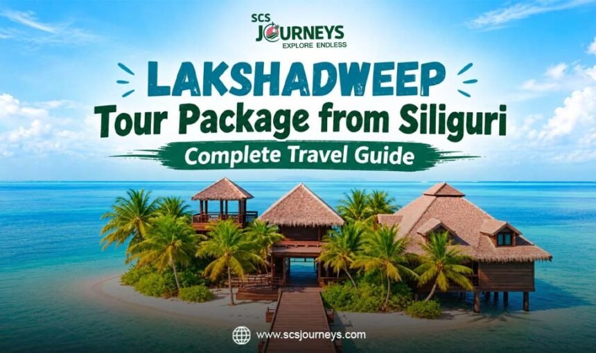 Lakshadweep Tour Packages from Siliguri: Complete Travel Guide
